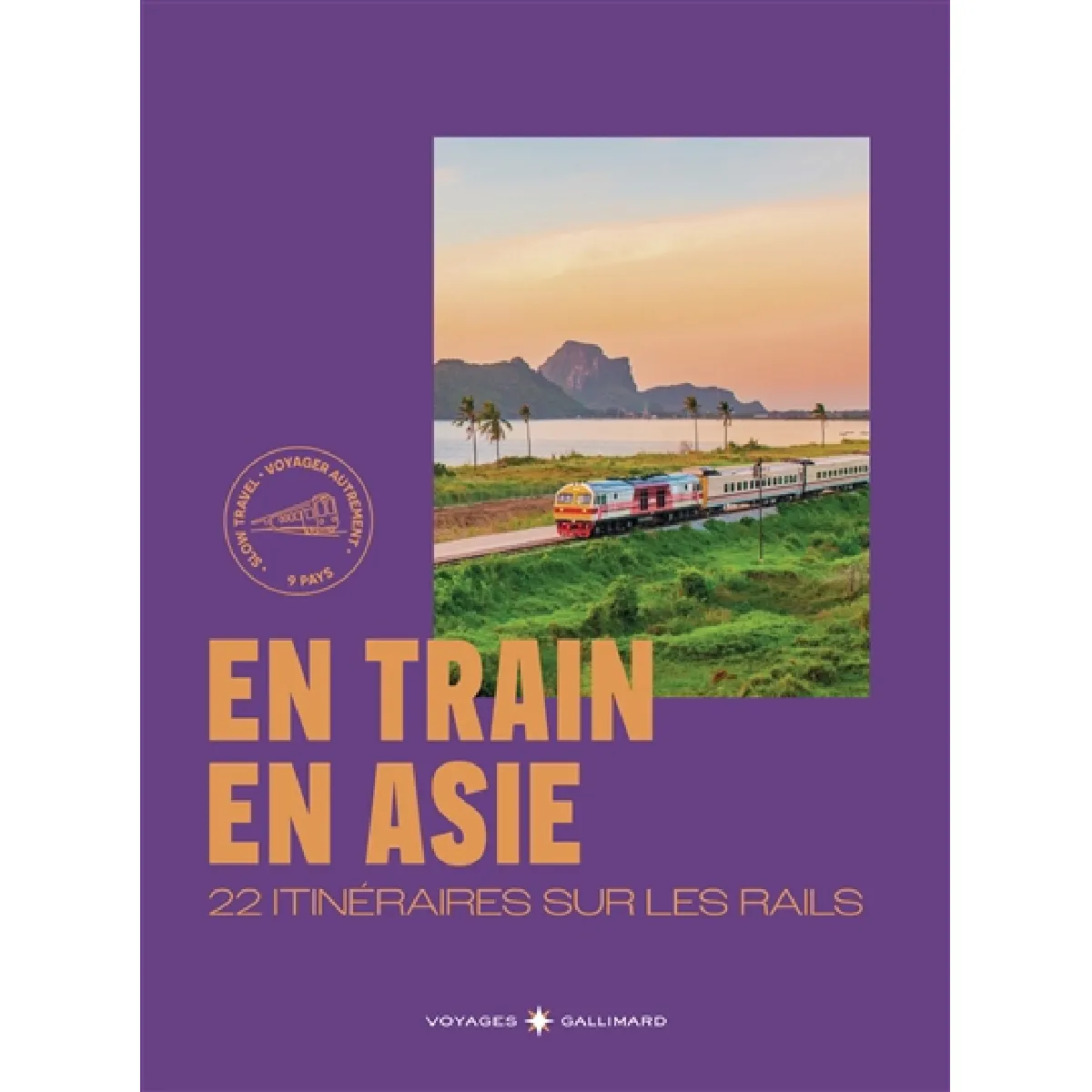 En train en Asie : 22 itinéraires sur les rails : voyager autrement, 9 pays